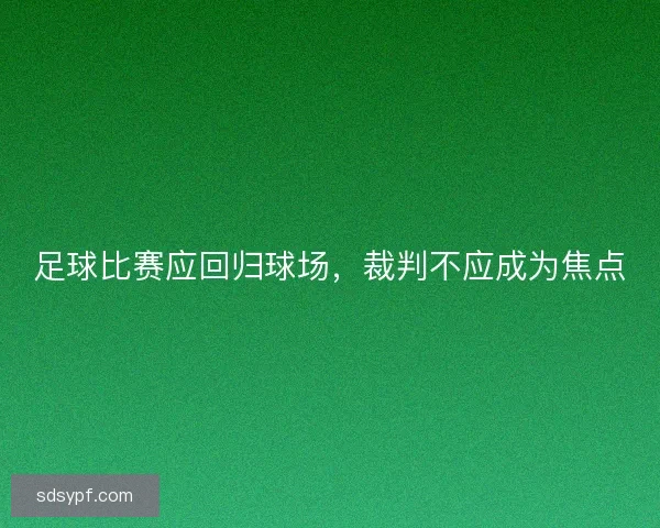 足球比赛应回归球场，裁判不应成为焦点